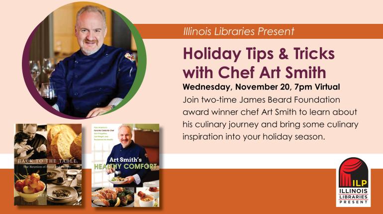 Holiday Tips & Tricks with Chef Art Smith Wednesday, November 20, 7–8pm, Virtual R Join two-time James Beard Foundation award winner chef Art Smith to learn about his culinary journey and bring some culinary inspiration into your holiday season.